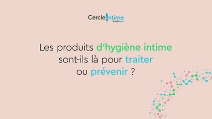 Le produits d'hygiène intime sont-ils là pour traiter ou prévenir ?