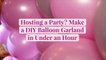 Hosting a Party? Make a DIY Balloon Garland in Under an Hour