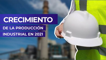 Crecimiento de la producción industrial en 2021