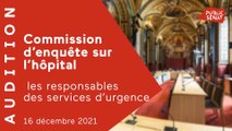 Commission d'enquête sur l'hôpital : les responsables des services d'urgences auditionnés (16/12)