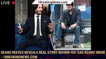 Keanu Reeves reveals real story behind his 'Sad Keanu' meme - 1breakingnews.com