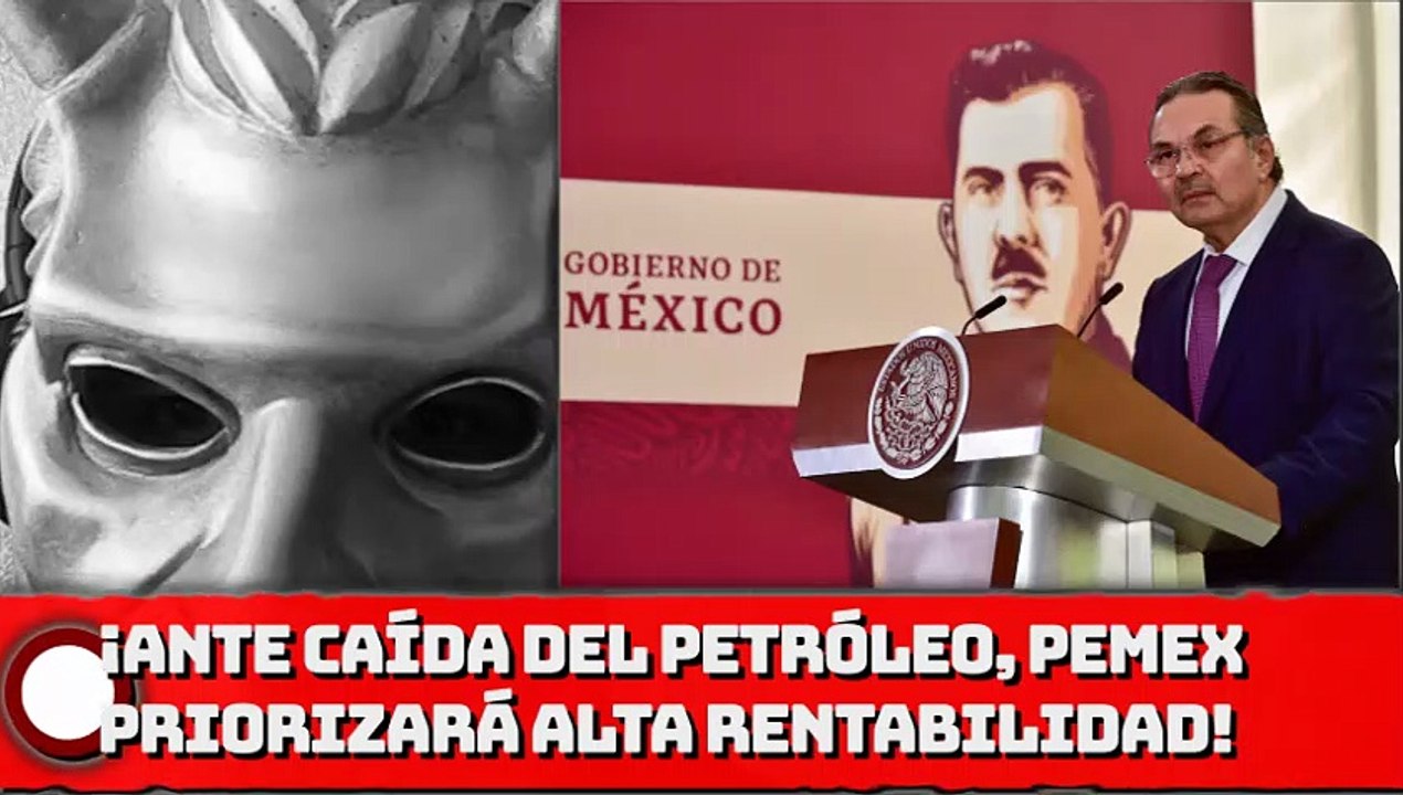 ¡Ante caída del petróleo, PEMEX priorizará inversiones de alta rentabilidad!