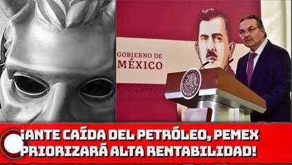 ¡Ante caída del petróleo, PEMEX priorizará inversiones de alta rentabilidad!