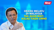 Orang Melayu di Malaysia tak akan mati kalau tiada UMNO