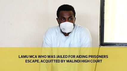 Lamu MCA who was jailed for aiding prisoners to escape acquitted by Malindi court