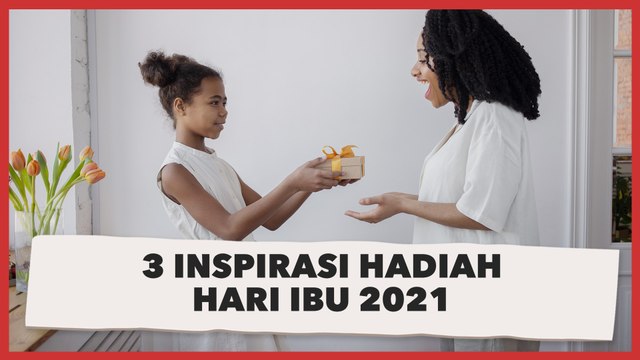 Tak Melulu Pakai Uang, Ini 3 Inspirasi Hadiah Hari Ibu 2021