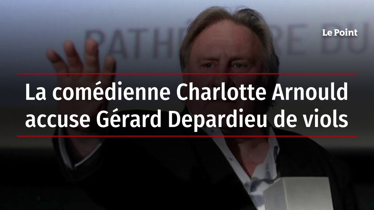 La comédienne Charlotte Arnould accuse Gérard Depardieu de viols