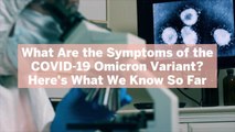 What Are the Symptoms of the COVID-19 Omicron Variant? Here's What We Know So Far