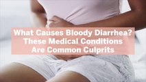 What Causes Bloody Diarrhea? These 6 Medical Conditions Are Common Culprits