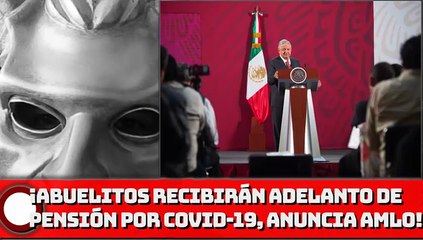 ¡ABUELITOS recibirán adelanto de pensión por covid-19, anuncia AMLO!