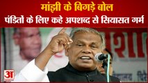 जीतन राम मांझी ने पंडितों के लिए कहे अपशब्द | Jitan Ram Manjhi Abusive Words For Pandits|Video Viral