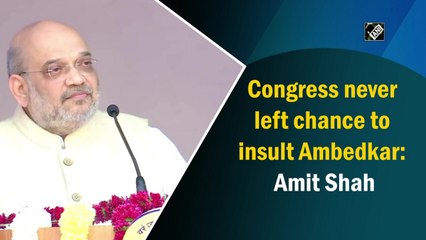 Congress never left chance to insult Ambedkar: Amit Shah