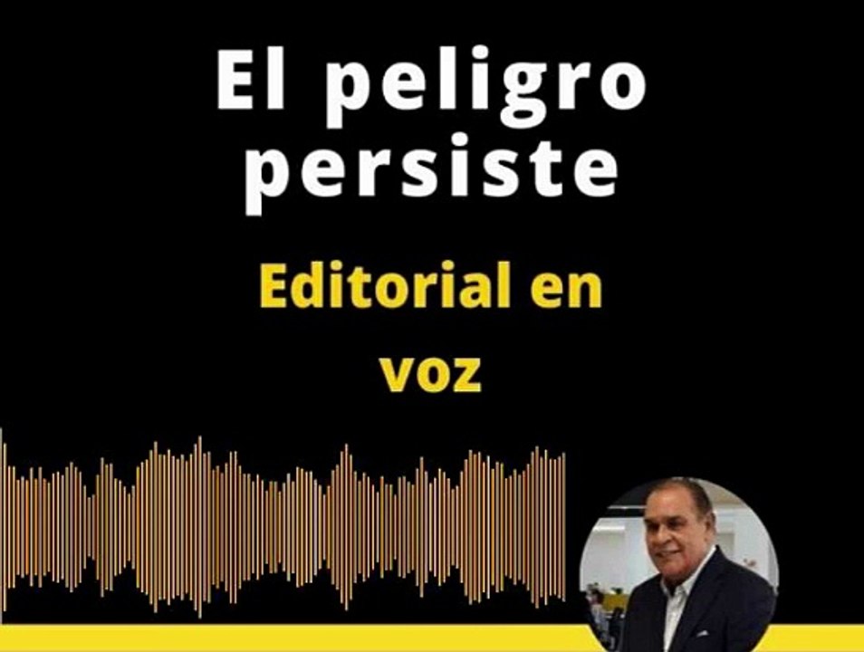 EDITORIAL: El peligro persiste