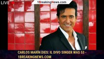 Carlos Marín Dies: Il Divo Singer Was 53 - 1breakingnews.com
