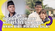 Geram Doddy Sudrajat Ngebet Tes DNA Gala Sky, Ayah Bibi: Pemikiran Gila!