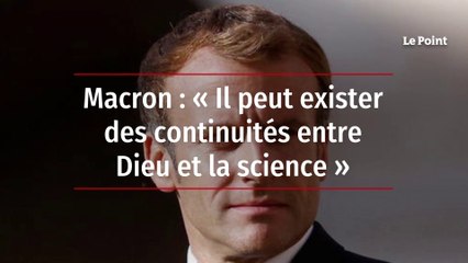 Macron : « Il peut exister des continuités entre Dieu et la science »