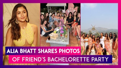 Alia Bhatt Shares Photos Of Friend's Bachelorette Party