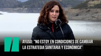 Ayuso: "No estoy en condiciones de cambiar la estrategia sanitaria y económica"