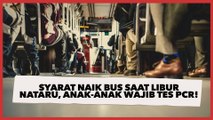 Syarat Naik Bus Saat Libur Nataru Terbaru, Anak-anak Wajib Tes PCR!
