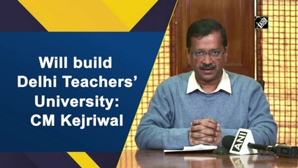 Will build Delhi teachers’ university: CM Kejriwal