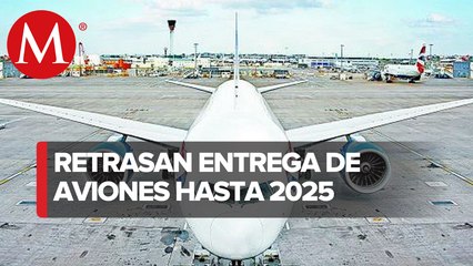 Fabricantes retrasan hasta 2025 entrega de aviones