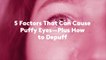 5 Factors That Can Cause Puffy Eyes—Plus How to Depuff