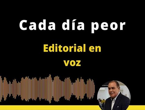 EDITORIAL: Cada día peor