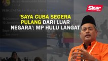 'Saya cuba segera pulang dari luar negara': MP Hulu Langat