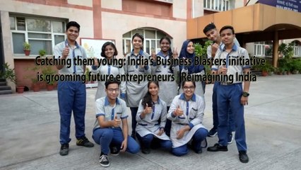 Catching them young: India’s Business Blasters initiative is grooming future entrepreneurs | Reimagining India