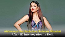 Aishwarya Rai Bachchan Returns Mumbai After ED Interrogation In Delhi