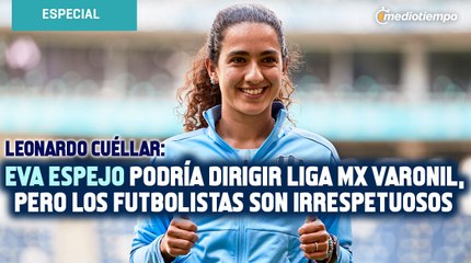 Eva Espejo podría dirigir Liga MX varonil, pero los futbolistas son irrespetuosos: Cuéllar