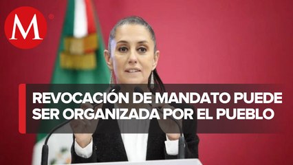 Ciudadanos pueden organizar consulta de revocación de mandato, dice Sheinbaum