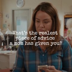 What's the realest piece of advice a mom has given you?