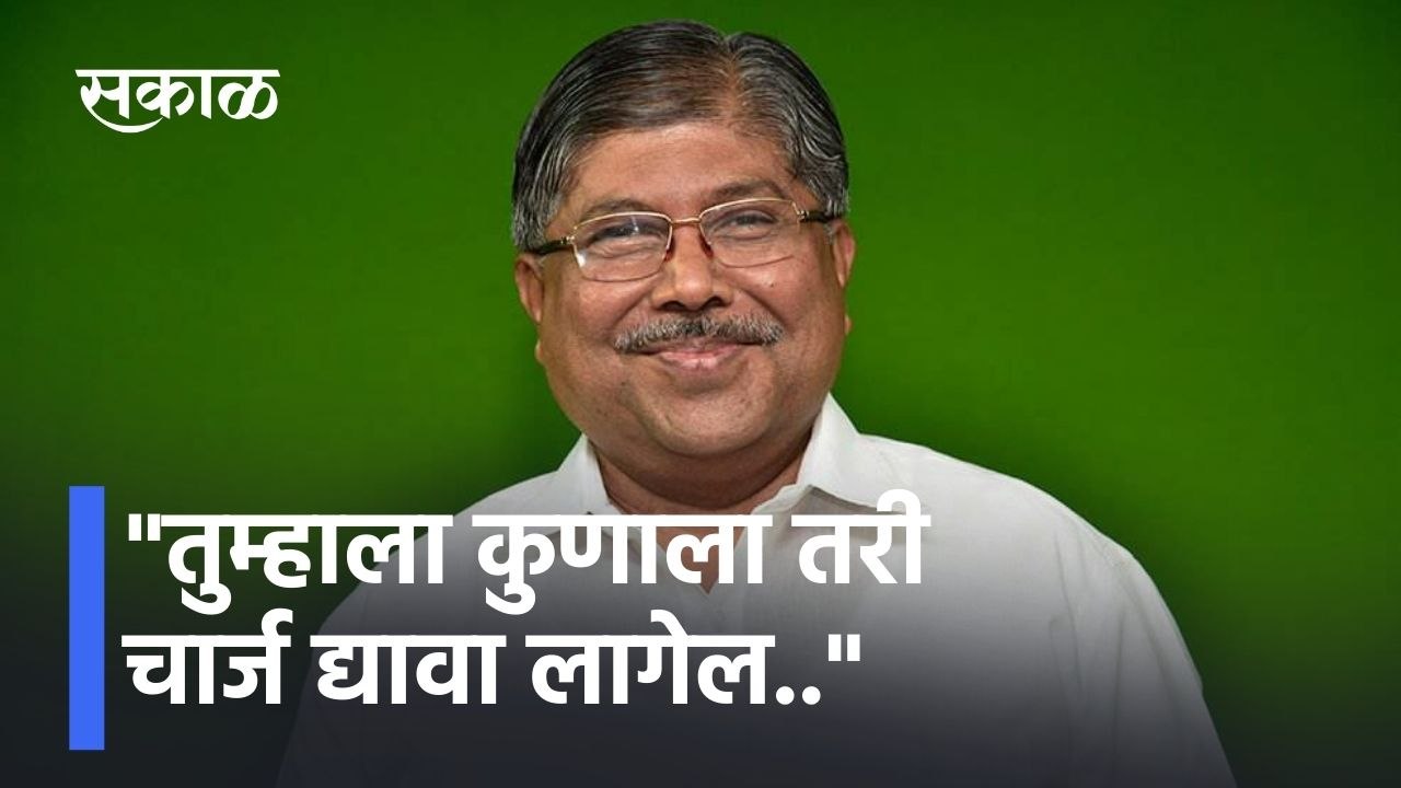 Chandrakant Patil: "तुम्हाला कुणाला तरी चार्ज द्यावा लागेल.."; चंद्रकांत पाटील