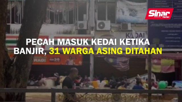 Pecah masuk kedai ketika banjir, 31 warga asing ditahan