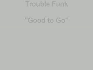 TROUBLE FUNK-GOOD TO GO