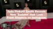 Jada Pinkett Smith Reveals New 'Sudden' Hair Loss From Alopecia on Instagram