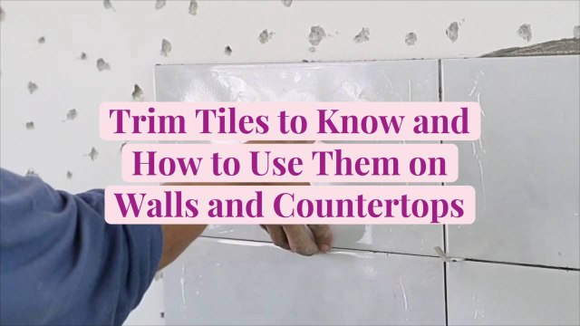 5 Trim Tiles to Know and How to Use Them on Walls and Countertops