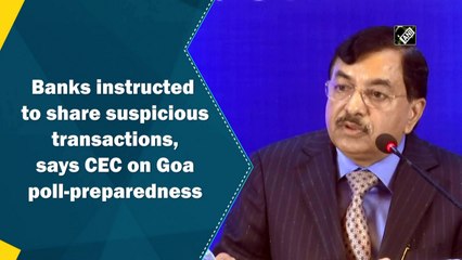 Banks instructed to share suspicious transactions, says CEC on Goa poll-preparedness