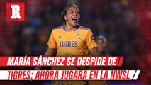 Tigres femenil: María Sánchez se despidió del club y la afición para regresar a la NWSL