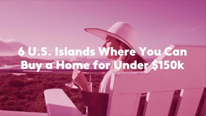 6 U.S. Islands Where You Can Buy a Home for Under $150k