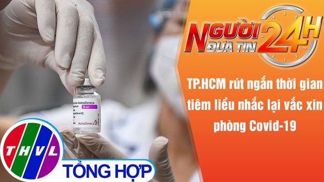 Người đưa tin 24H (18h30 ngày 22/12/2021) -TP HCM rút ngắn thời gian tiêm liều nhắc vắc-xin Covid-19