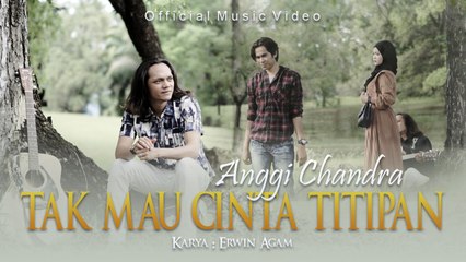 Anggi Chandra - Tak Mau Cinta Titipan (Official Music Video)