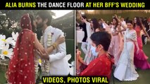 Alia Bhatt DANCES With Friends At BFF Meghna Goyal's Wedding | Beautiful Moments Captured