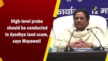 High-level probe should be conducted in Ayodhya land scam, says Mayawati