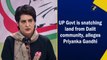 UP govt is snatching land from Dalit community, alleges Priyanka Gandhi