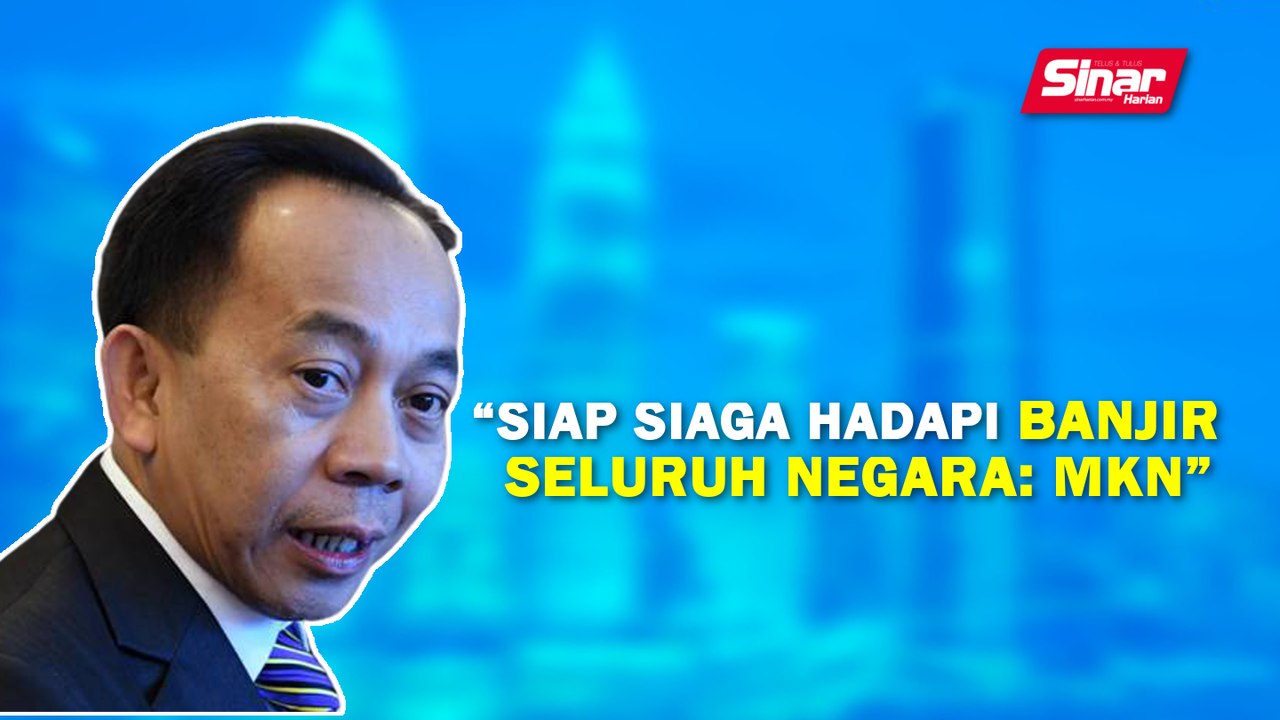 SINAR PM: Siap siaga hadapi banjir seluruh negara: MKN