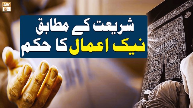 Shariyat Ke Mutabiq Naik Amal Ka Hukum, Quran Aur Hadees Ki Roshni Mein - ARY Qtv