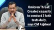 Omicron Threat: Created capacity to conduct 3 lakh tests daily, says CM Kejriwal