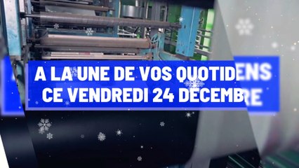 A la une de vos quotidiens ce vendredi 24 décembre